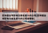 区块链全球影响力排名前十的公司[区块链全球影响力排名前十的公司有哪些]