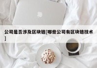 公司是否涉及区块链[哪些公司有区块链技术]