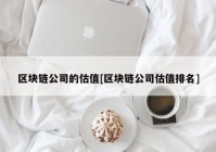 区块链公司的估值[区块链公司估值排名]